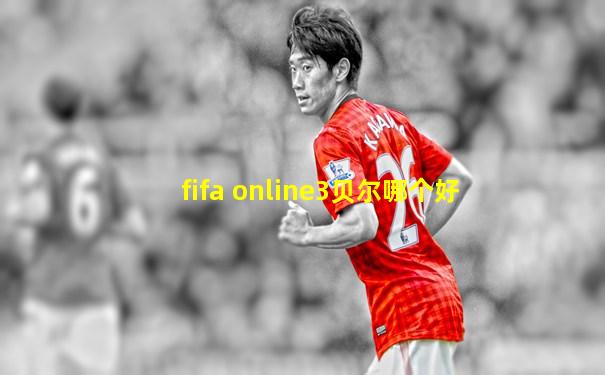 fifa online3贝尔哪个好